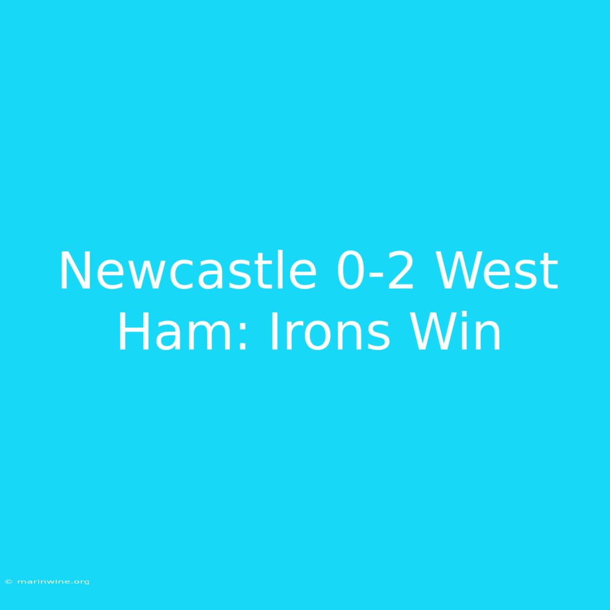 Newcastle 0-2 West Ham: Irons Win