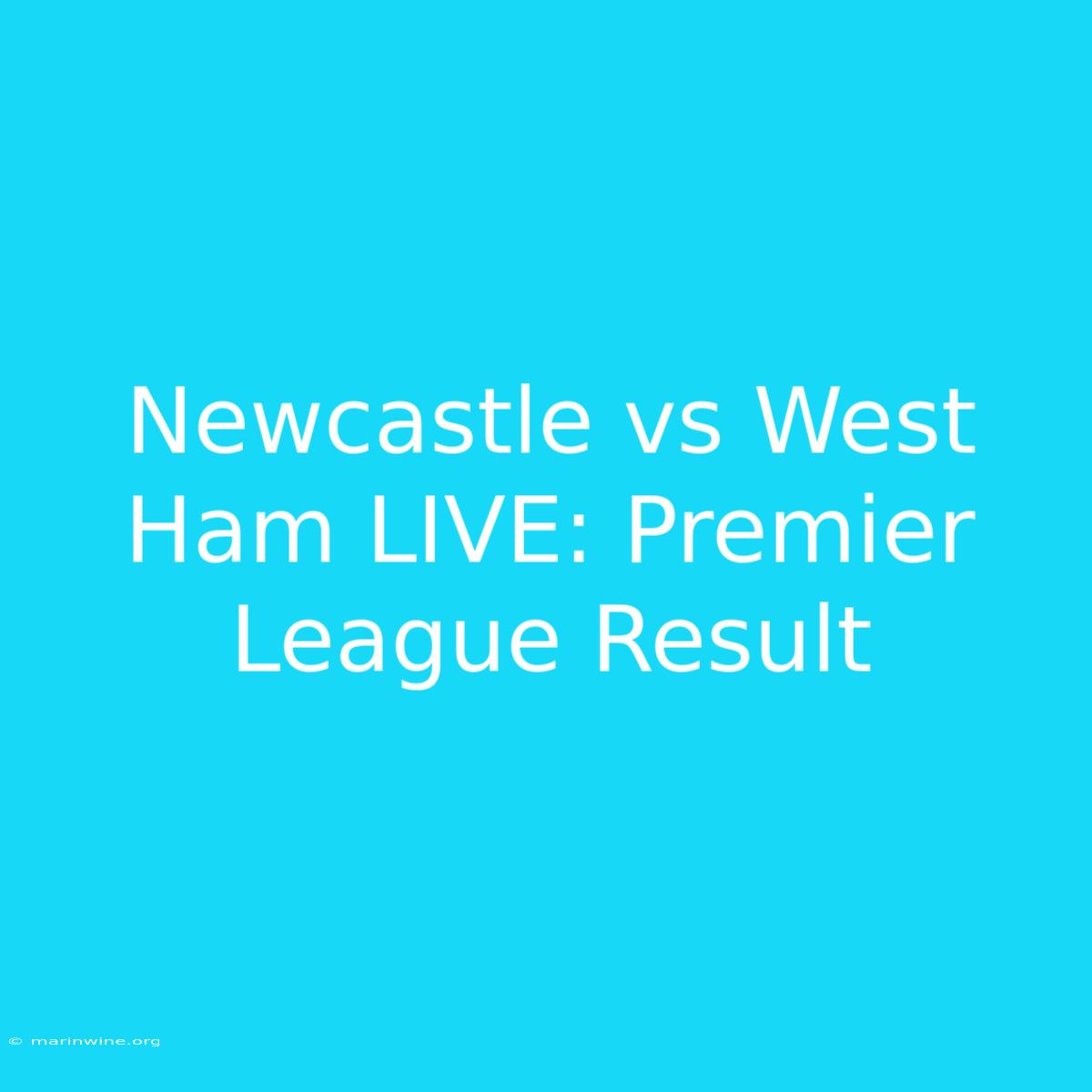 Newcastle Vs West Ham LIVE: Premier League Result