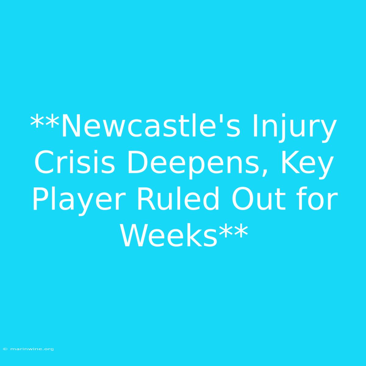 **Newcastle's Injury Crisis Deepens, Key Player Ruled Out For Weeks** 