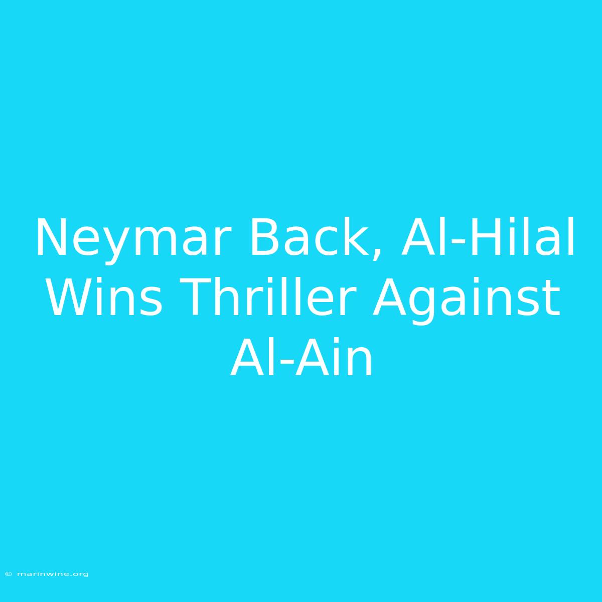 Neymar Back, Al-Hilal Wins Thriller Against Al-Ain