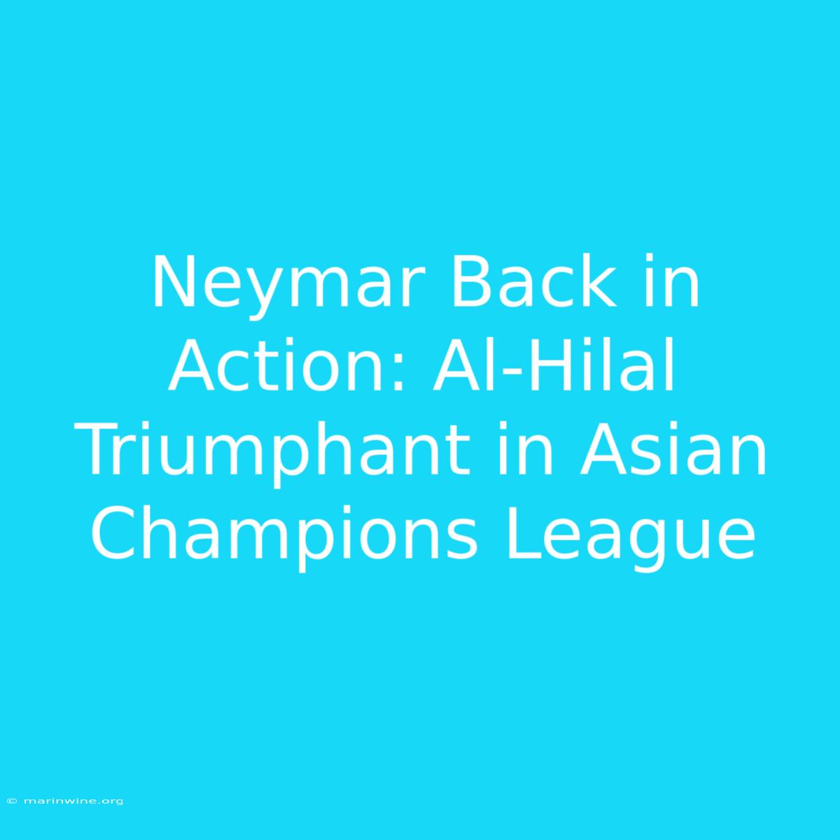 Neymar Back In Action: Al-Hilal Triumphant In Asian Champions League 