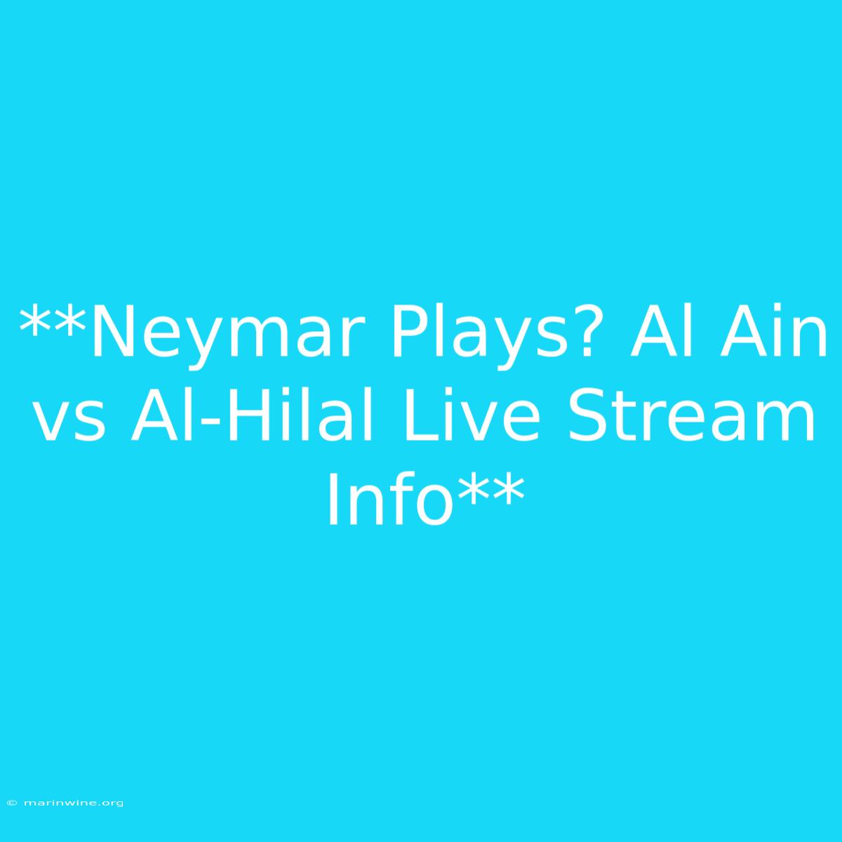 **Neymar Plays? Al Ain Vs Al-Hilal Live Stream Info** 