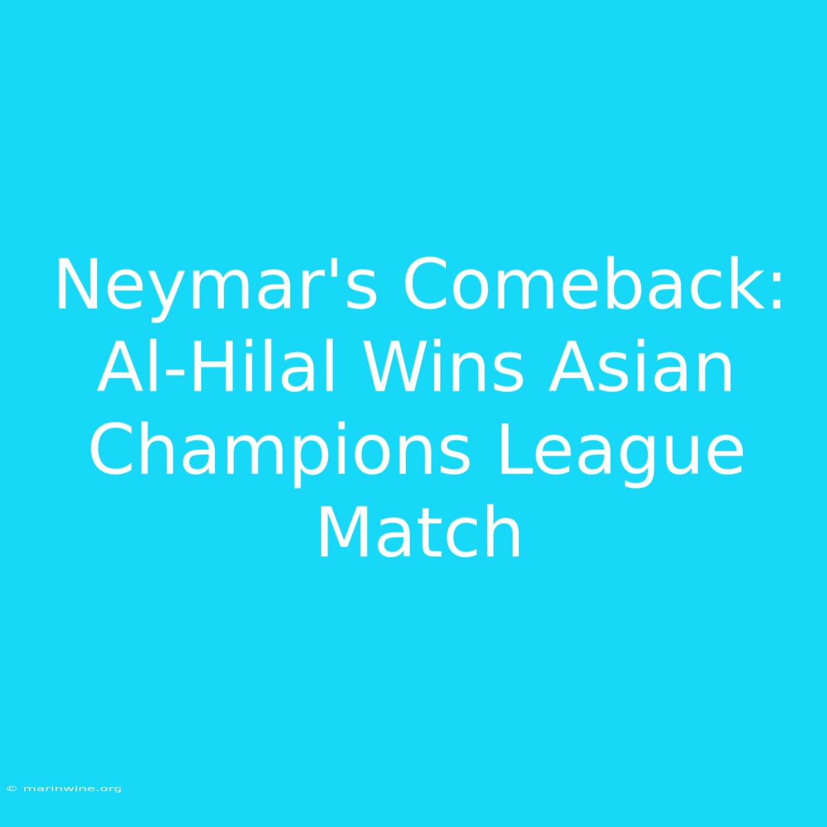 Neymar's Comeback: Al-Hilal Wins Asian Champions League Match