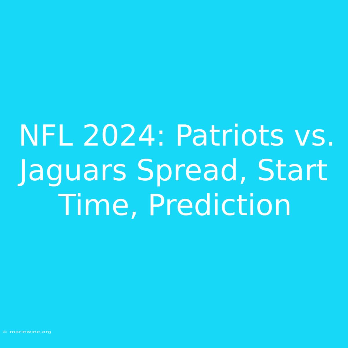 NFL 2024: Patriots Vs. Jaguars Spread, Start Time, Prediction