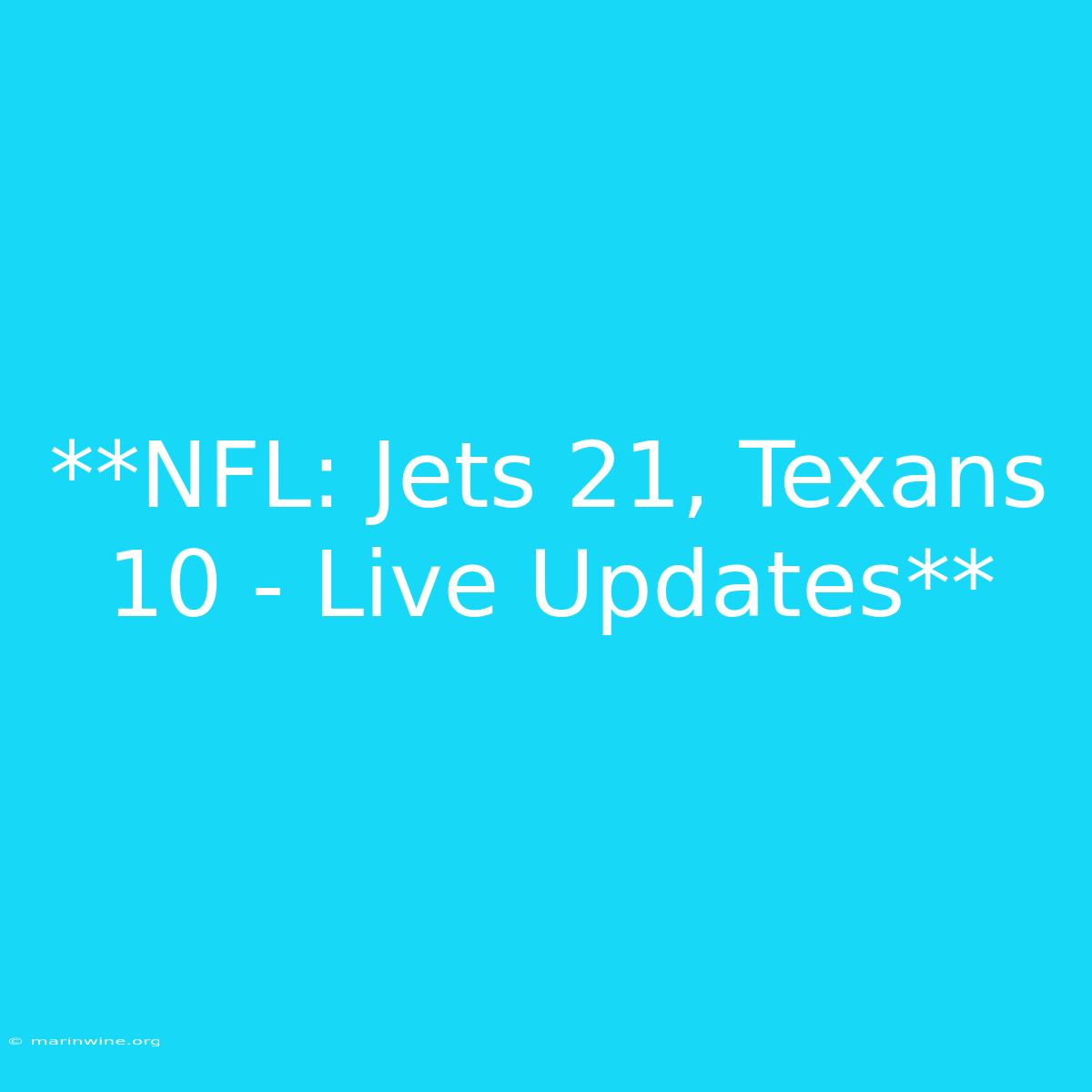 **NFL: Jets 21, Texans 10 - Live Updates** 