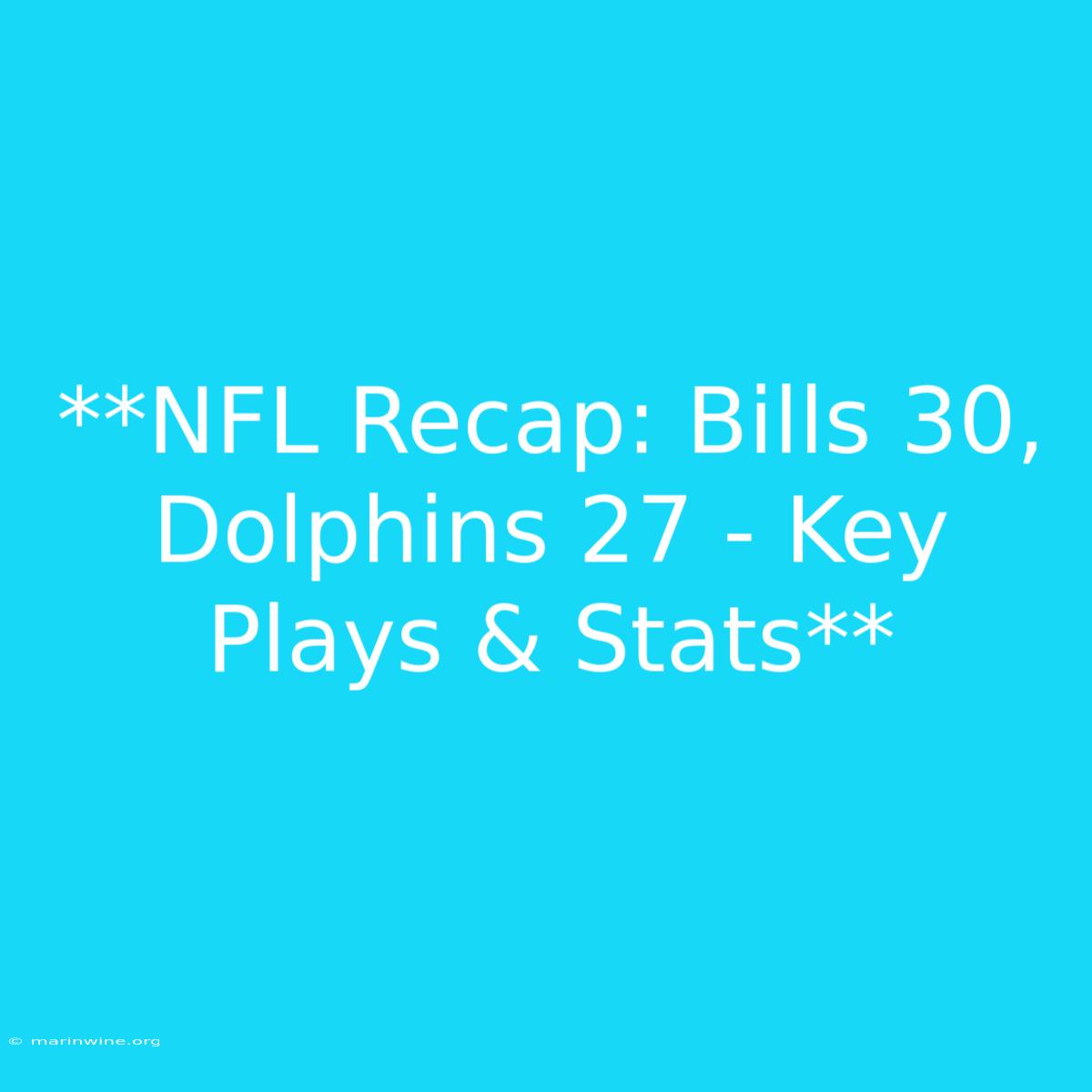 **NFL Recap: Bills 30, Dolphins 27 - Key Plays & Stats** 