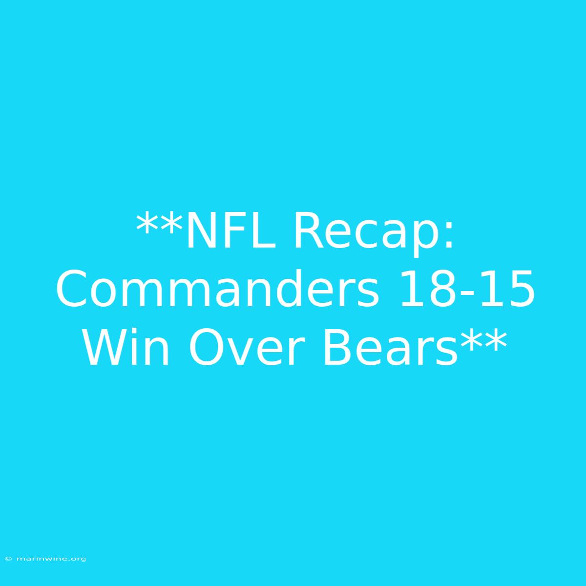 **NFL Recap: Commanders 18-15 Win Over Bears** 