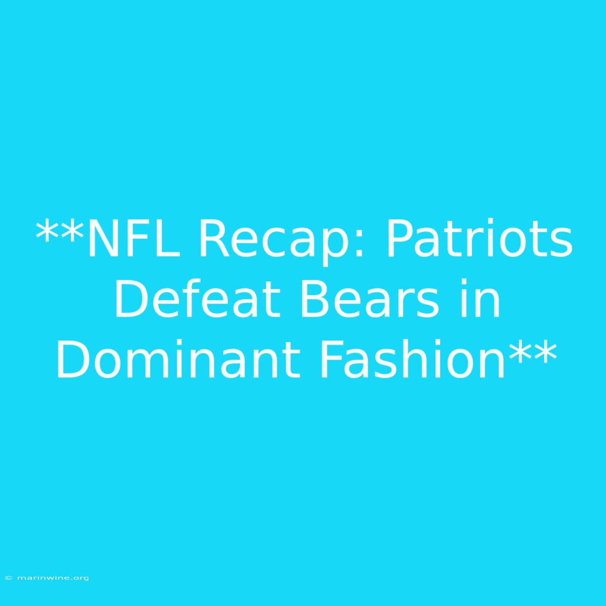 **NFL Recap: Patriots Defeat Bears In Dominant Fashion**