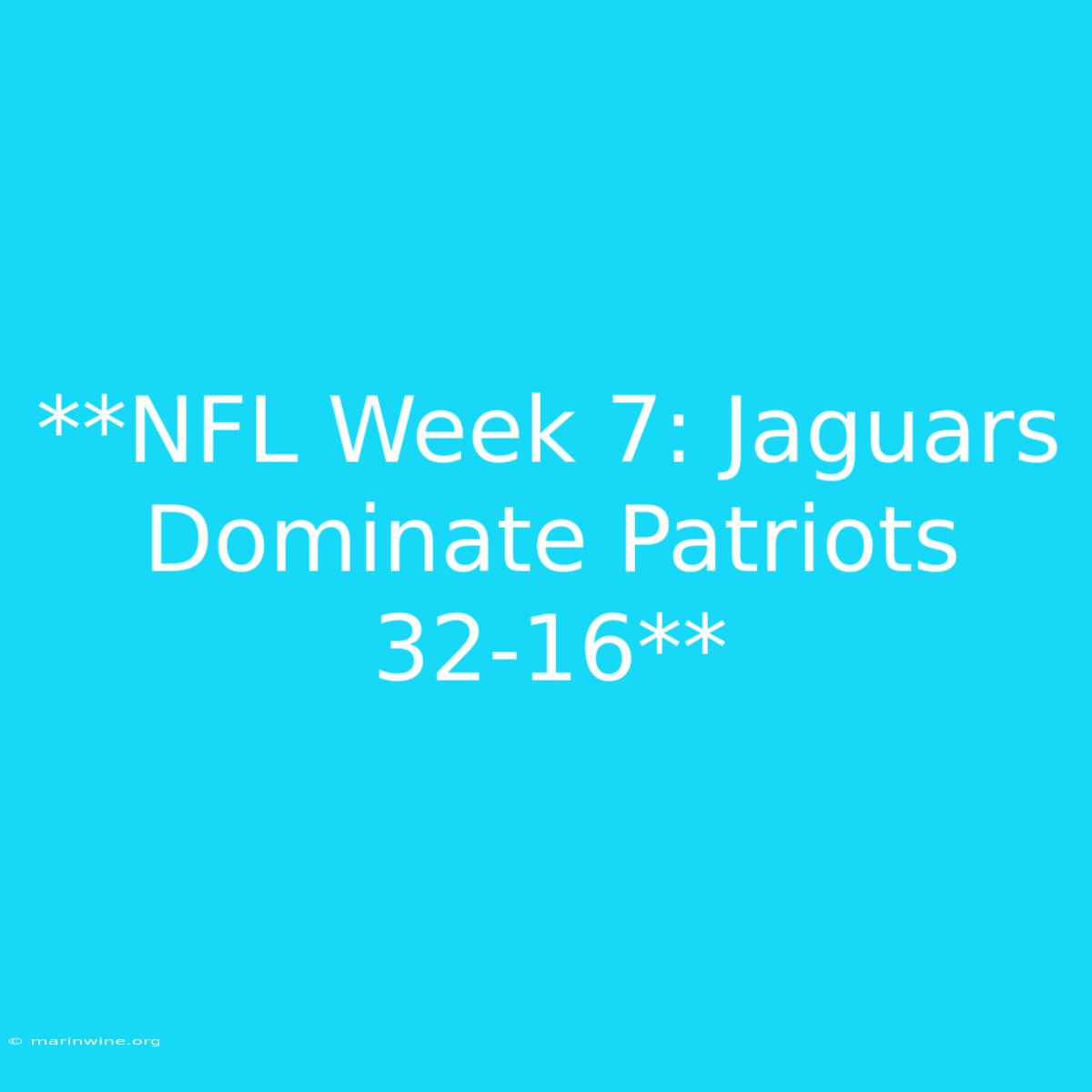 **NFL Week 7: Jaguars Dominate Patriots 32-16**