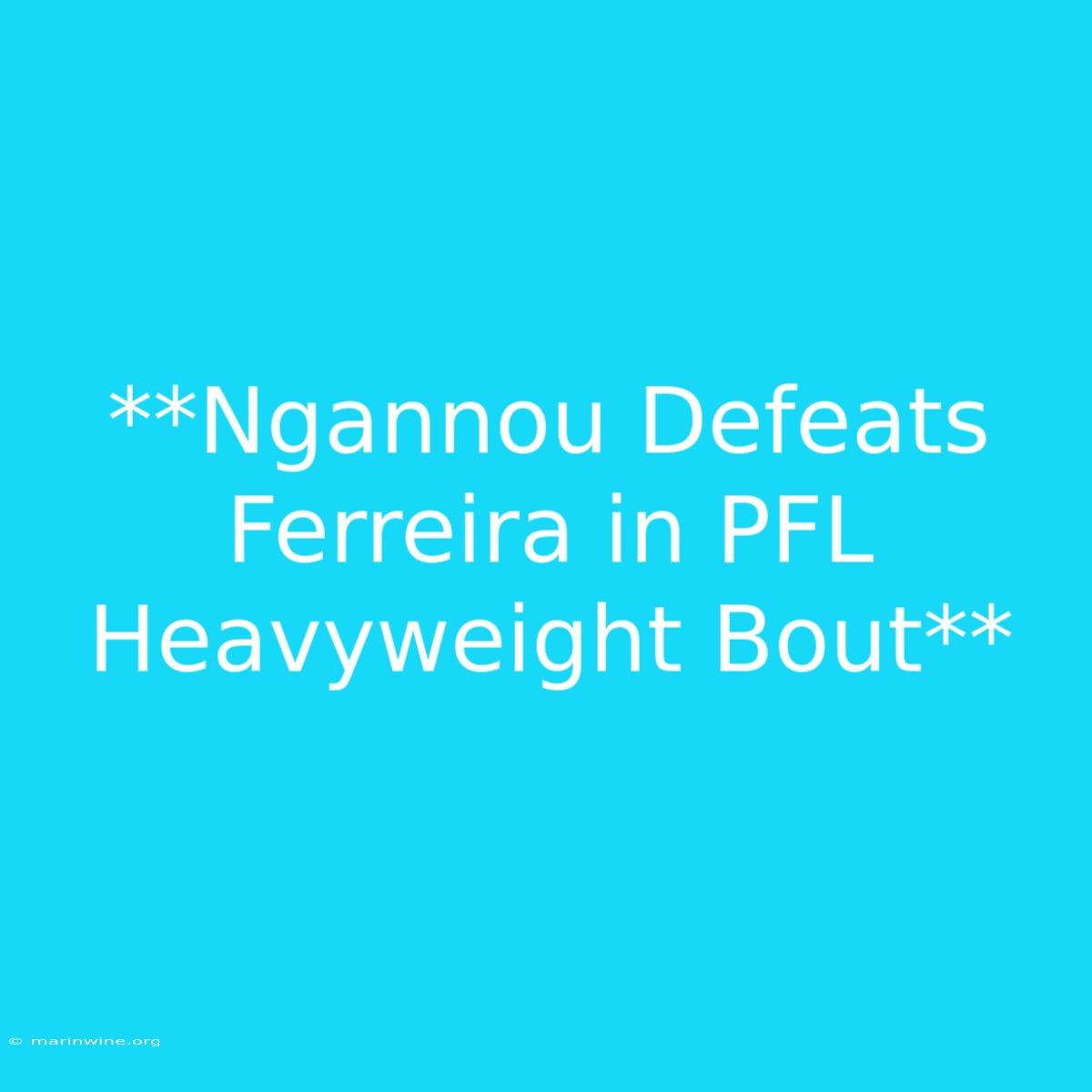 **Ngannou Defeats Ferreira In PFL Heavyweight Bout**