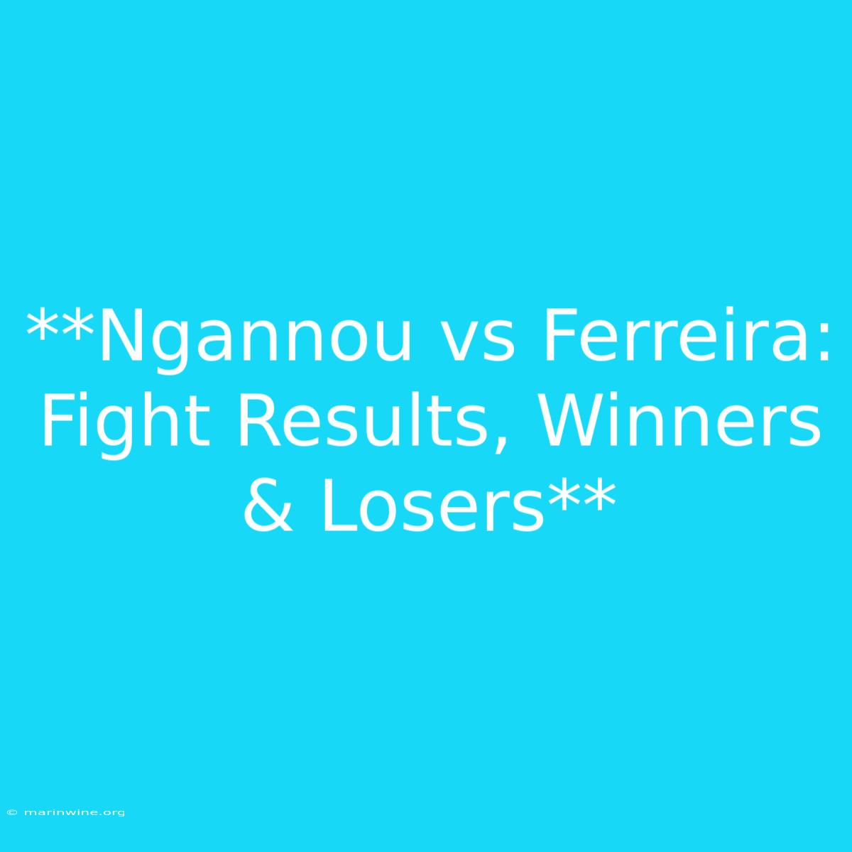 **Ngannou Vs Ferreira: Fight Results, Winners & Losers**