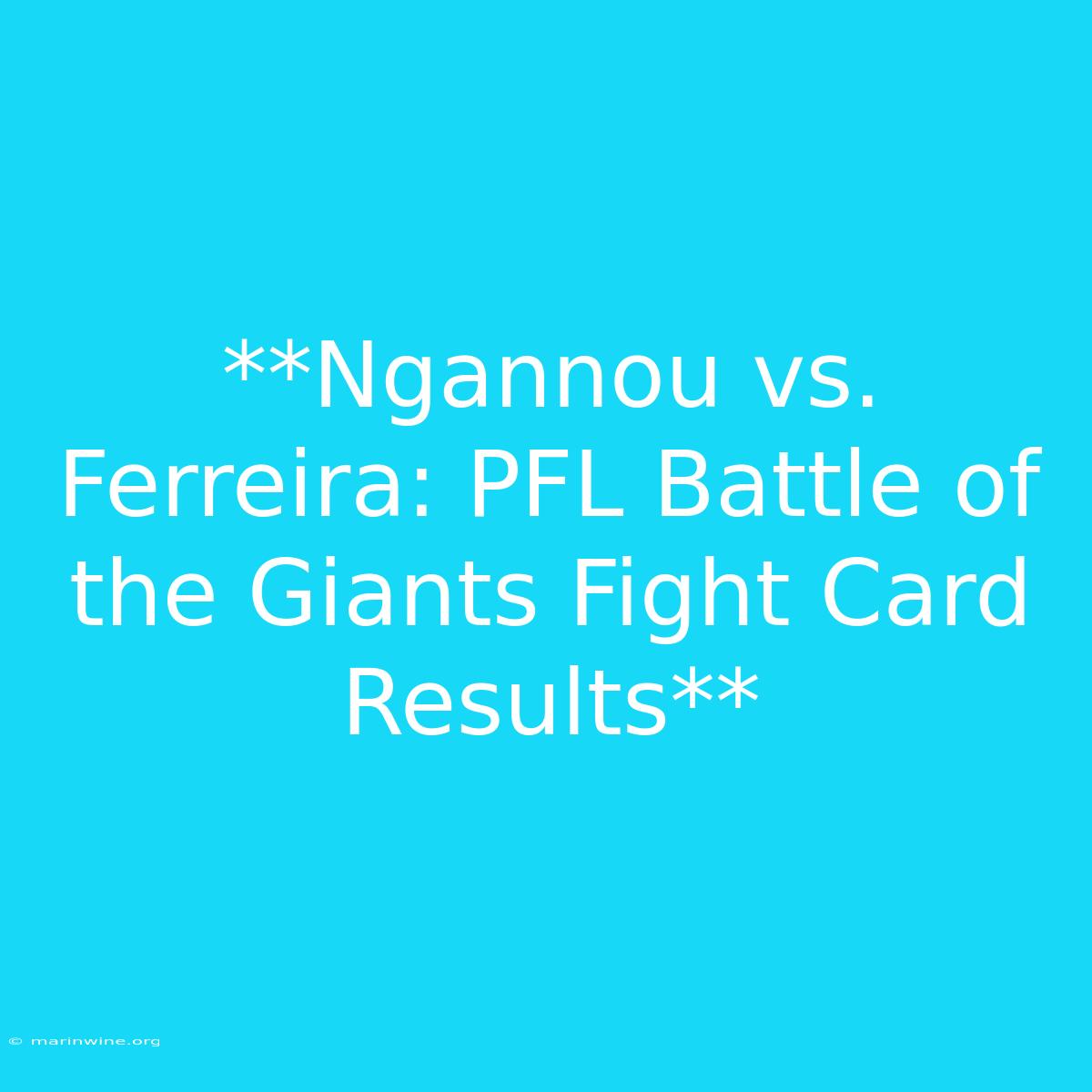 **Ngannou Vs. Ferreira: PFL Battle Of The Giants Fight Card Results**