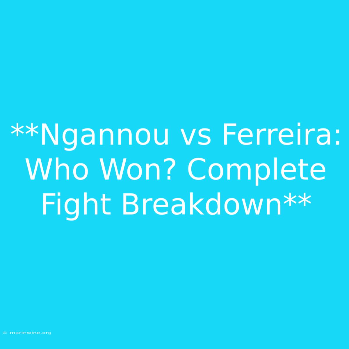 **Ngannou Vs Ferreira: Who Won? Complete Fight Breakdown** 