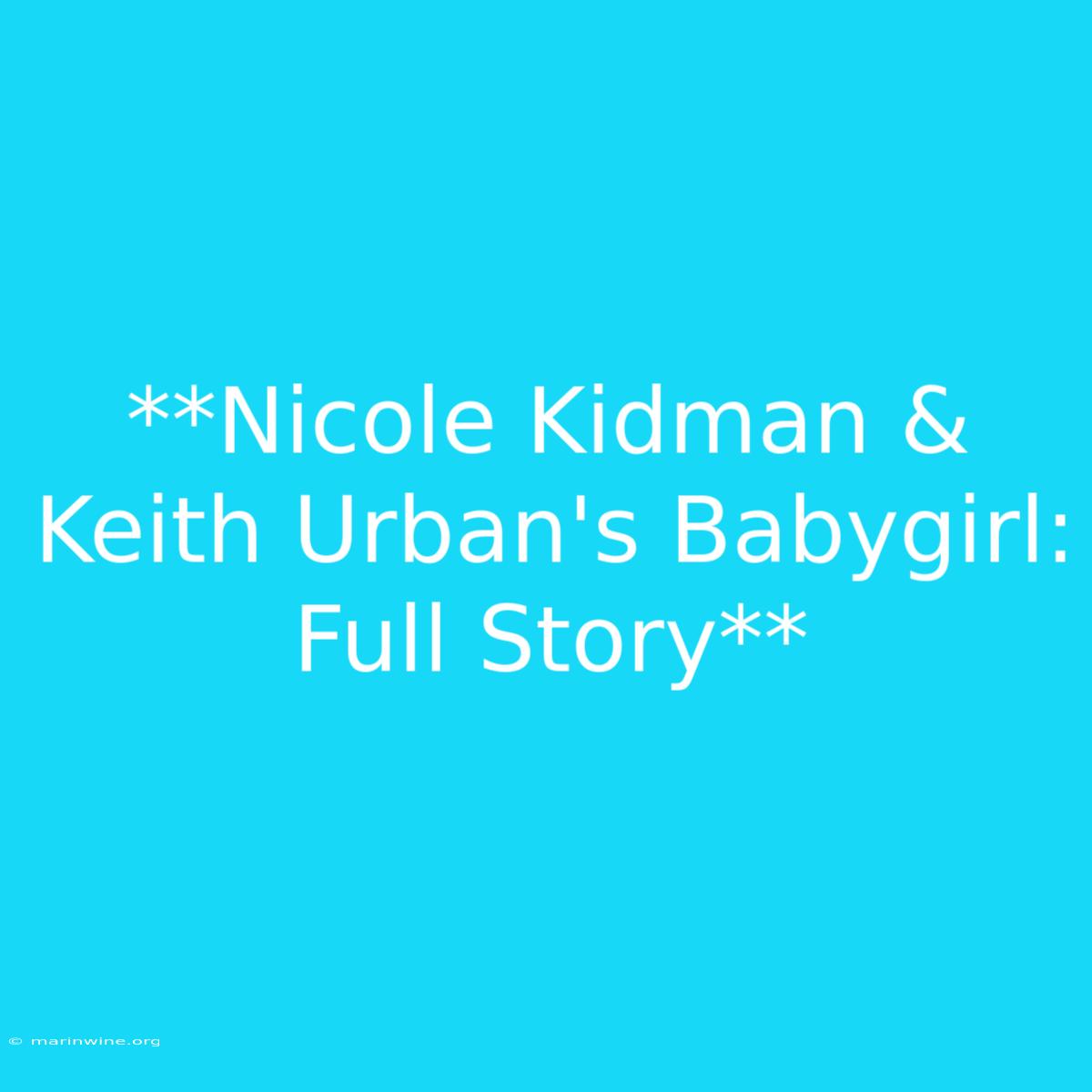 **Nicole Kidman & Keith Urban's Babygirl: Full Story**