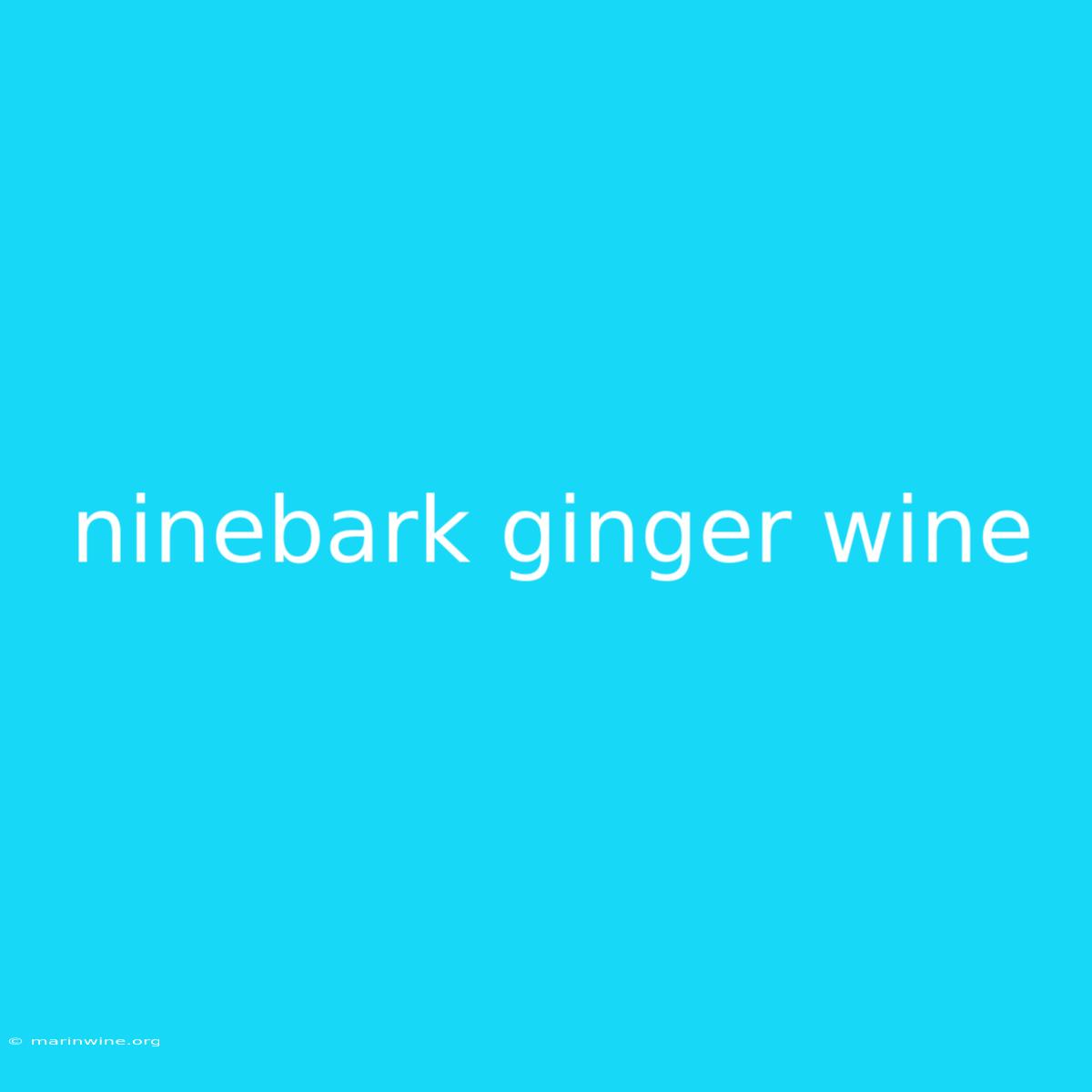 Ninebark Ginger Wine