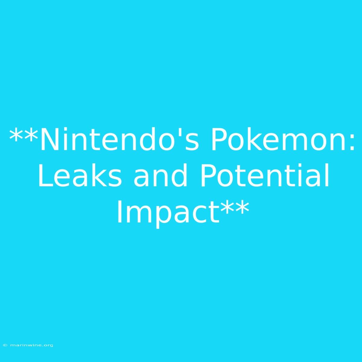 **Nintendo's Pokemon: Leaks And Potential Impact** 