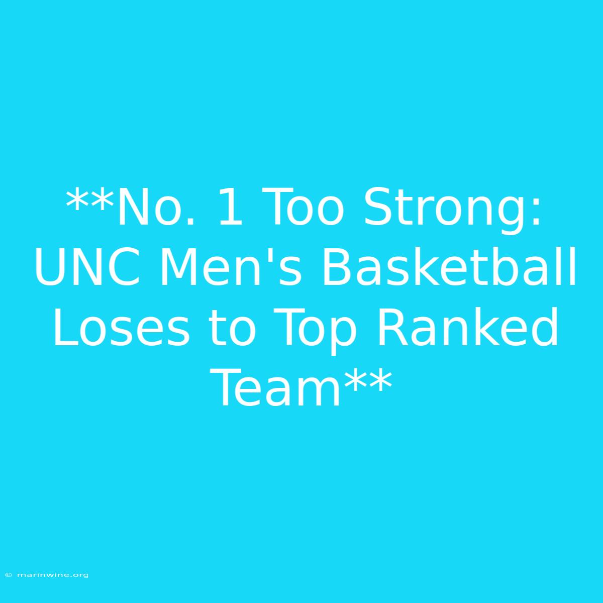 **No. 1 Too Strong: UNC Men's Basketball Loses To Top Ranked Team** 