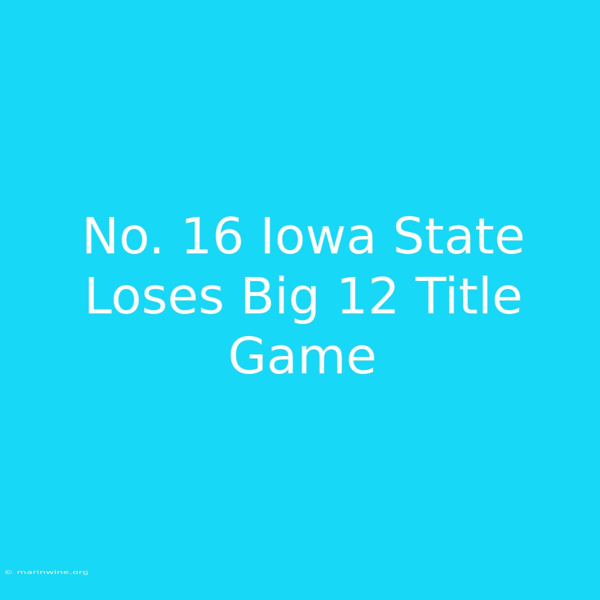 No. 16 Iowa State Loses Big 12 Title Game