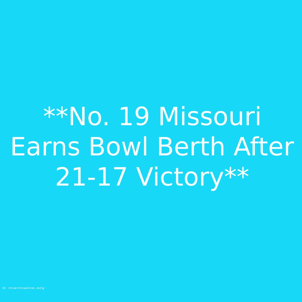 **No. 19 Missouri Earns Bowl Berth After 21-17 Victory**