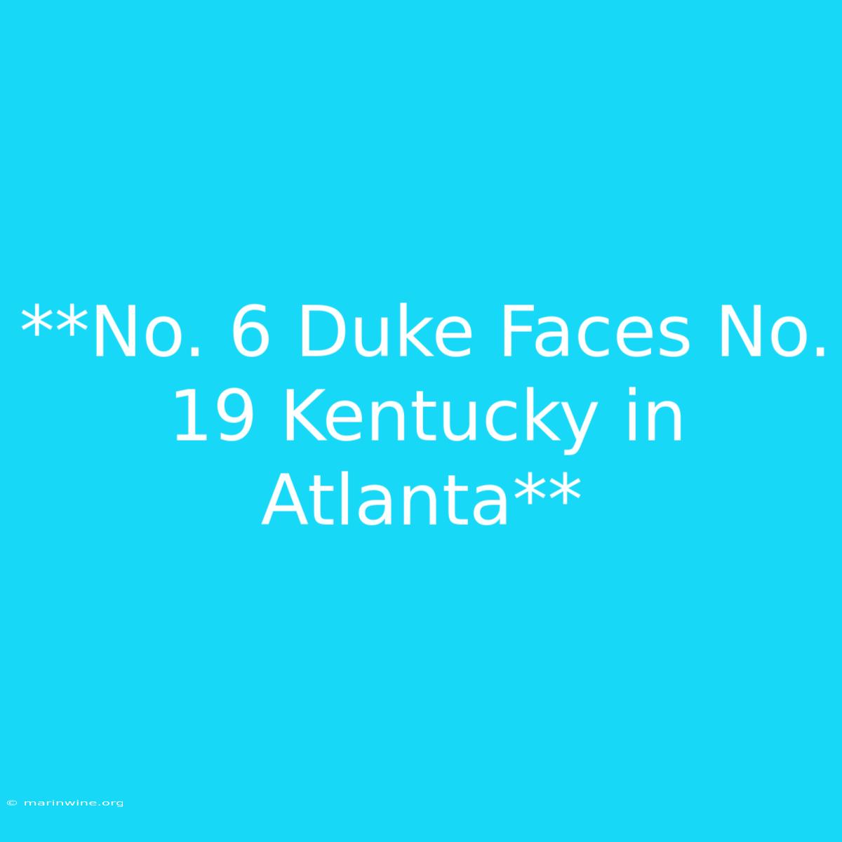 **No. 6 Duke Faces No. 19 Kentucky In Atlanta**