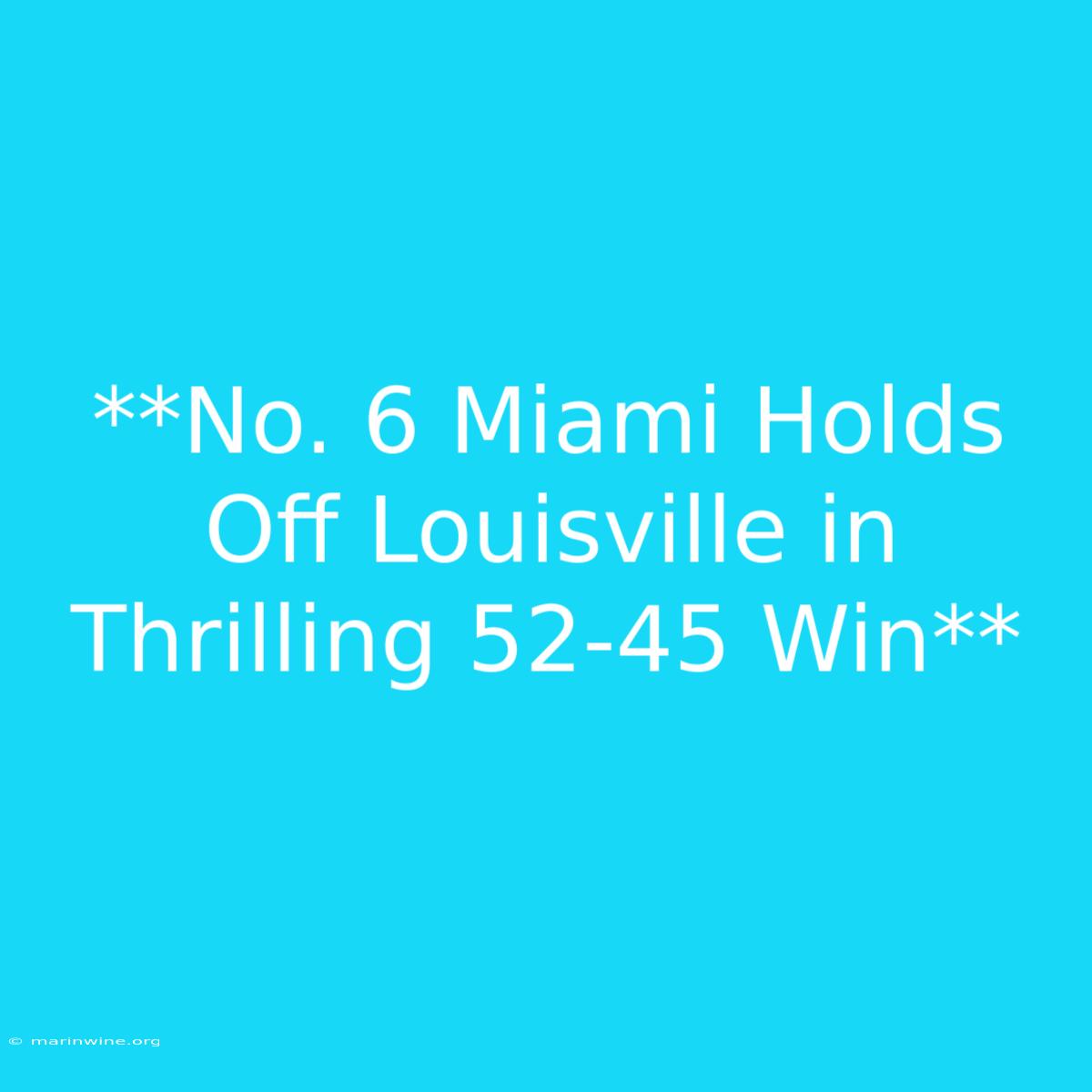 **No. 6 Miami Holds Off Louisville In Thrilling 52-45 Win**