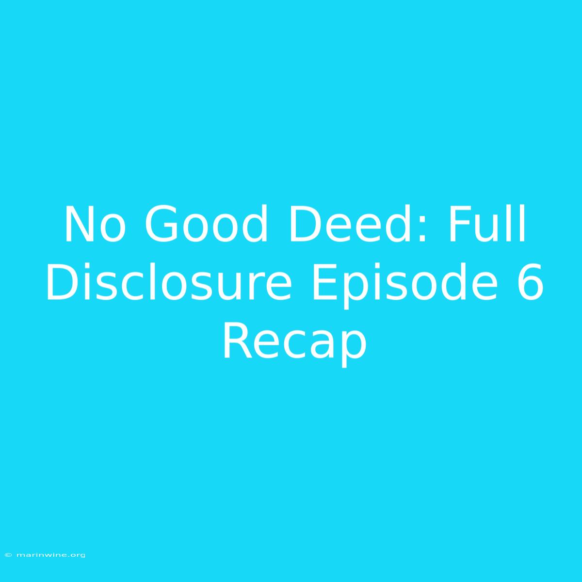 No Good Deed: Full Disclosure Episode 6 Recap