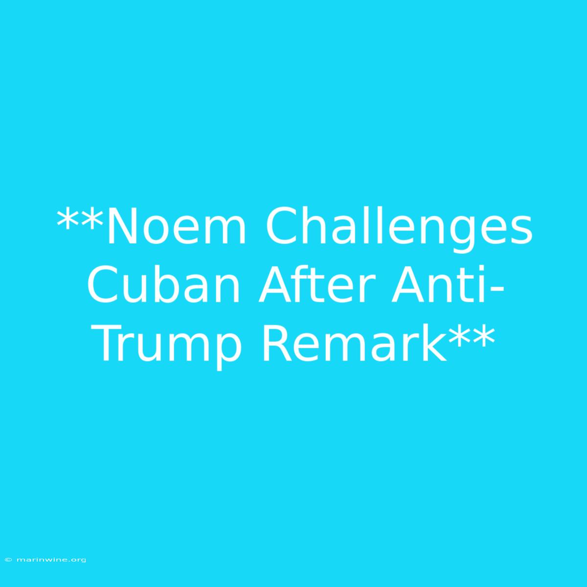 **Noem Challenges Cuban After Anti-Trump Remark**