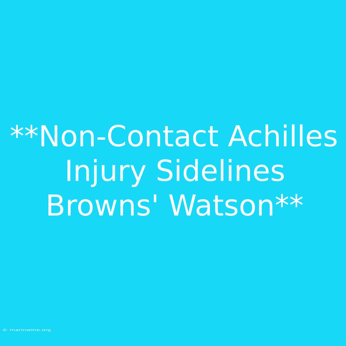 **Non-Contact Achilles Injury Sidelines Browns' Watson**