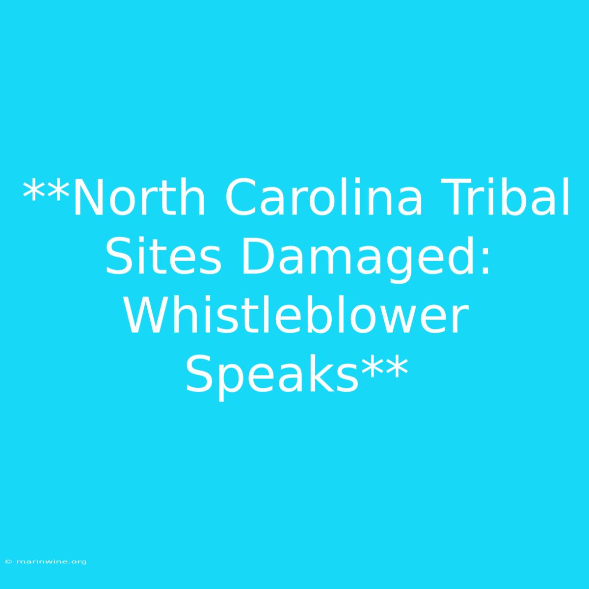 **North Carolina Tribal Sites Damaged: Whistleblower Speaks**