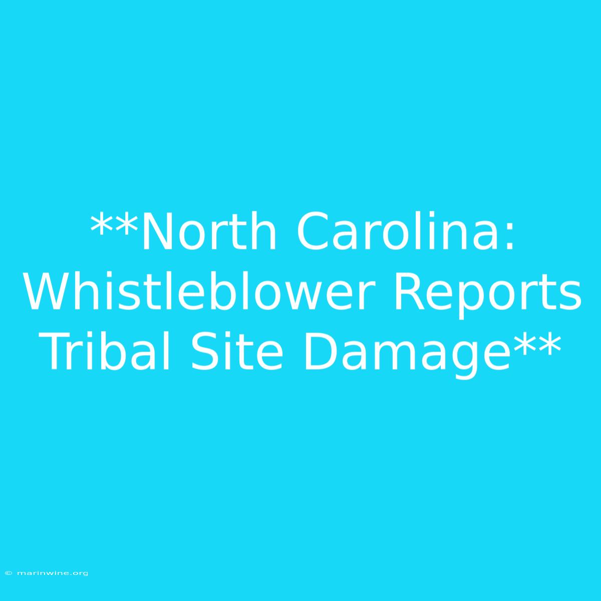 **North Carolina: Whistleblower Reports Tribal Site Damage**