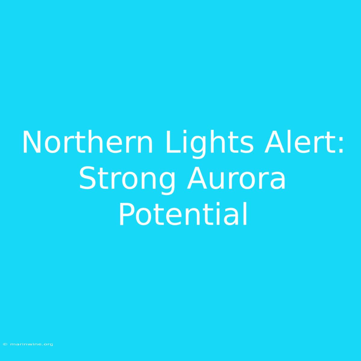 Northern Lights Alert: Strong Aurora Potential