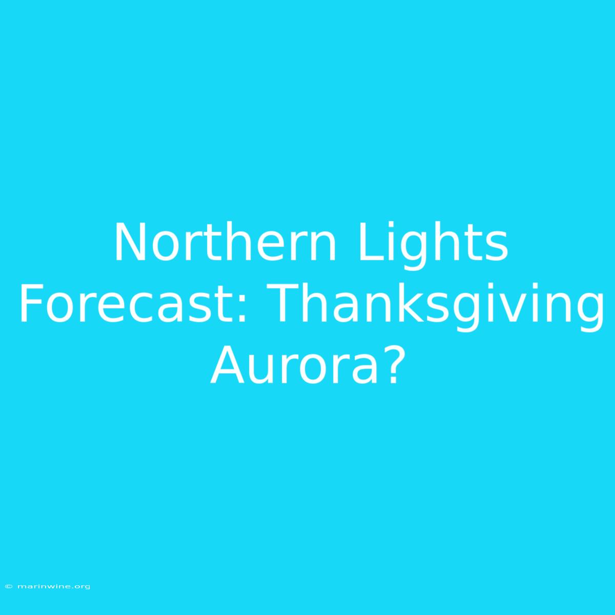 Northern Lights Forecast: Thanksgiving Aurora?