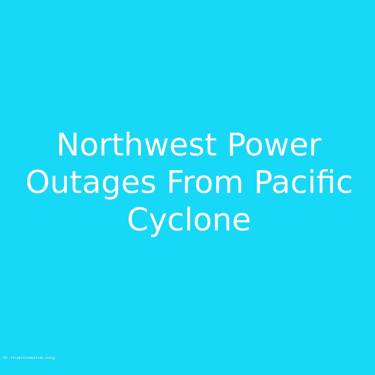 Northwest Power Outages From Pacific Cyclone