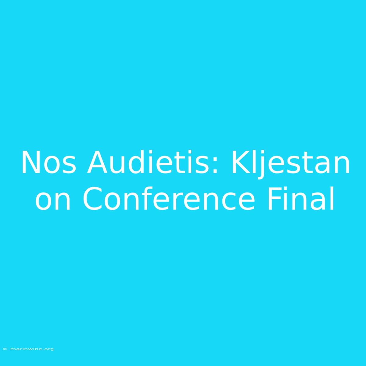 Nos Audietis: Kljestan On Conference Final