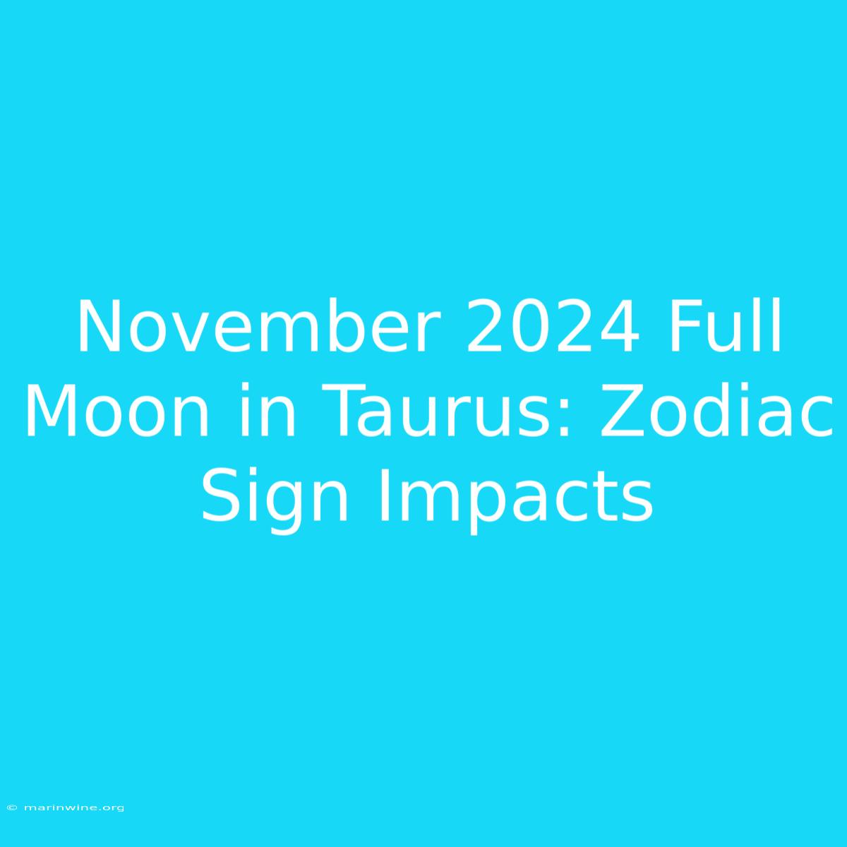 November 2024 Full Moon In Taurus: Zodiac Sign Impacts