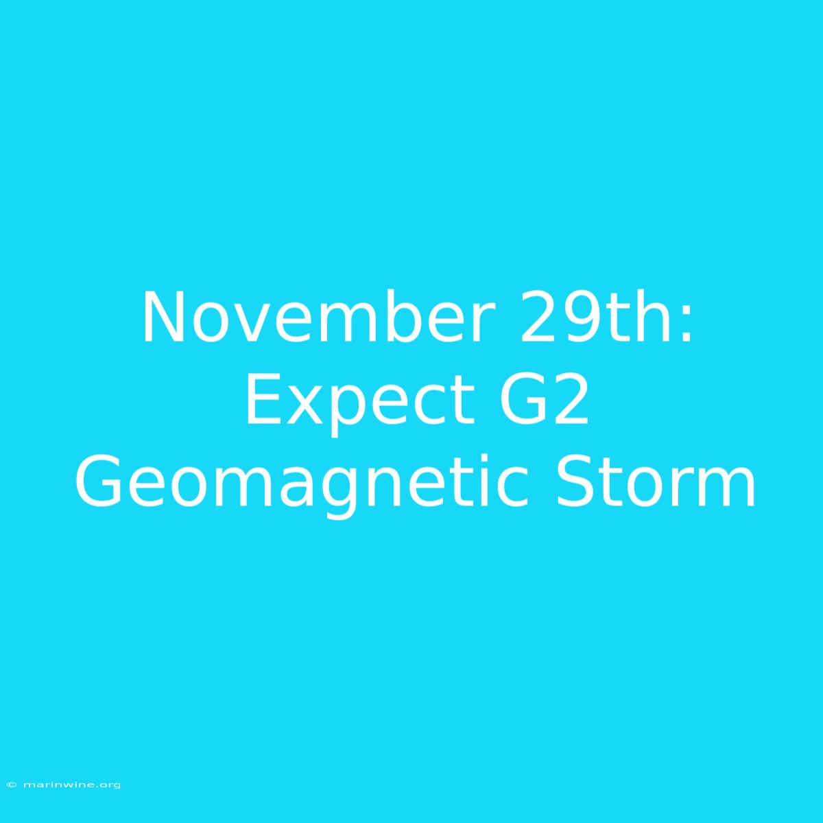 November 29th: Expect G2 Geomagnetic Storm