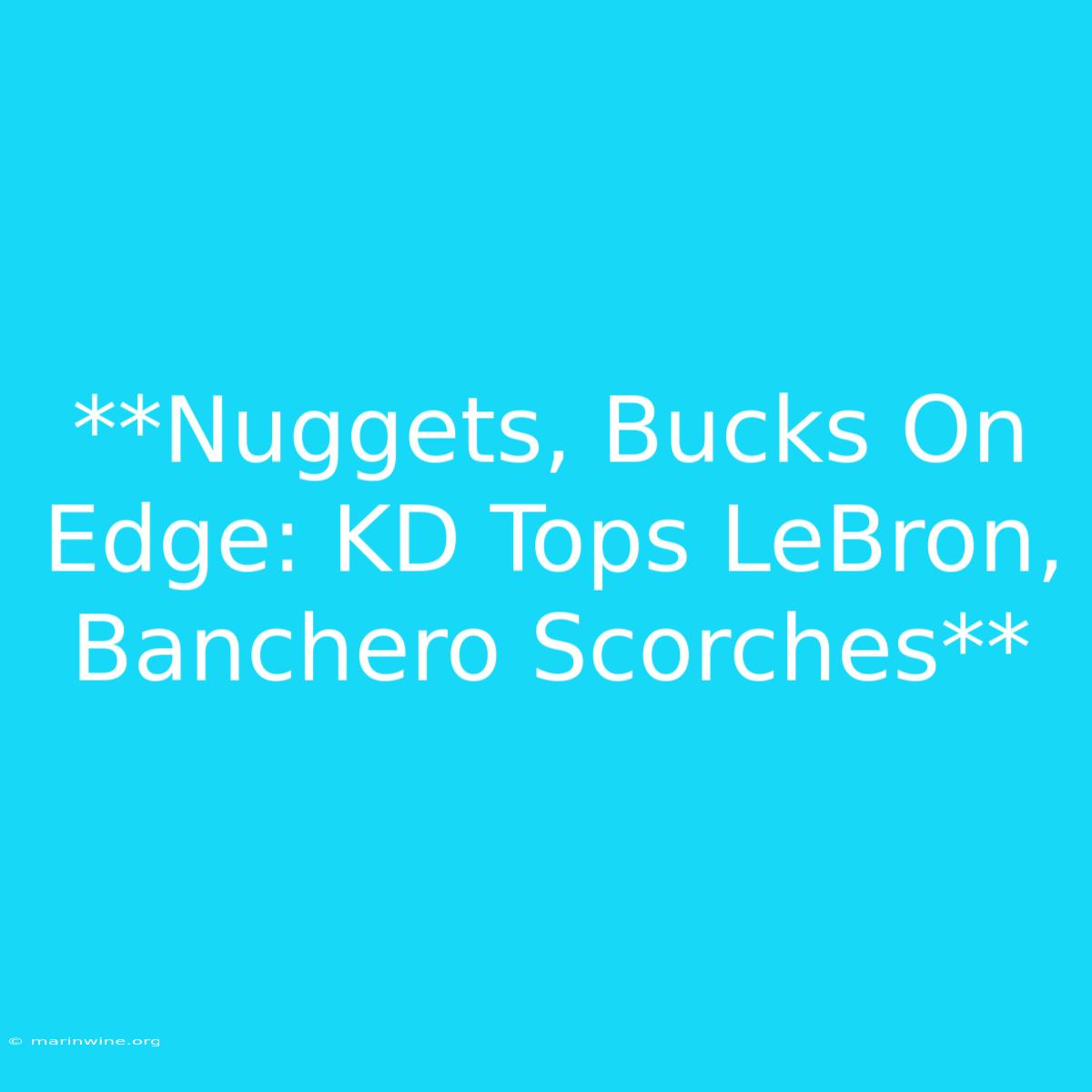 **Nuggets, Bucks On Edge: KD Tops LeBron, Banchero Scorches**