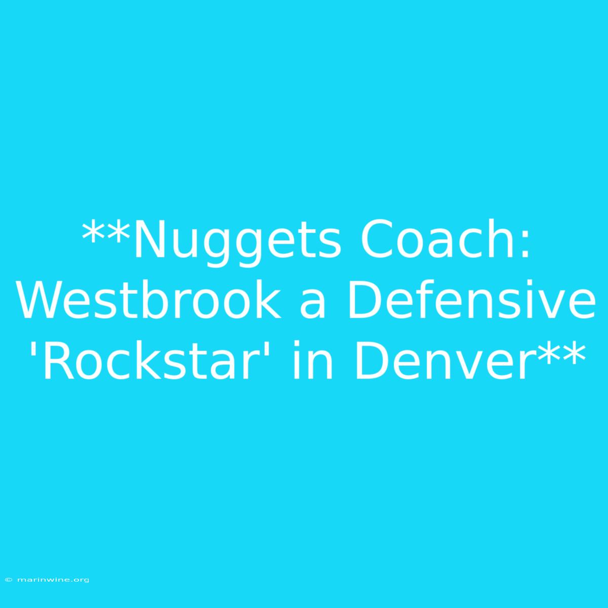 **Nuggets Coach: Westbrook A Defensive 'Rockstar' In Denver** 