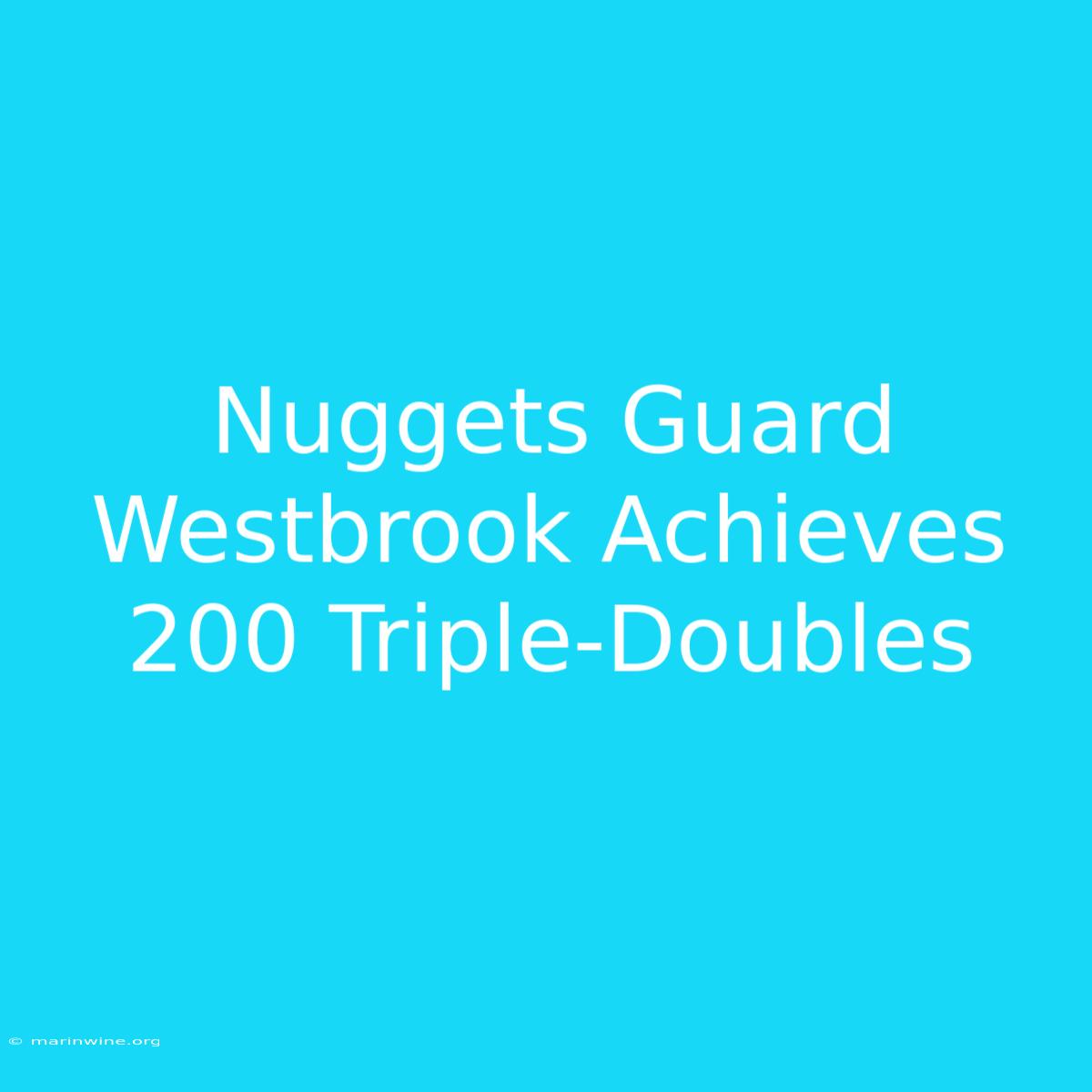 Nuggets Guard Westbrook Achieves 200 Triple-Doubles