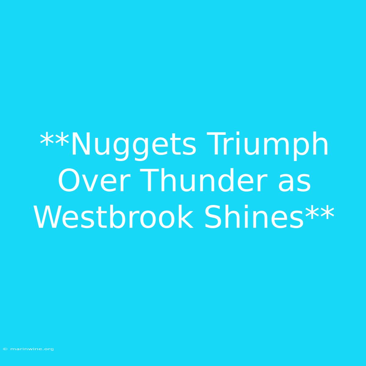 **Nuggets Triumph Over Thunder As Westbrook Shines**