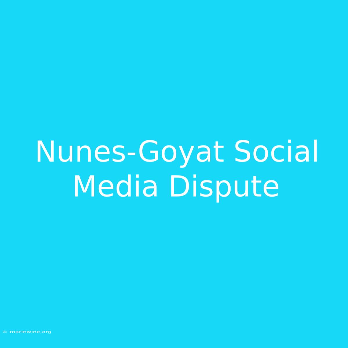 Nunes-Goyat Social Media Dispute