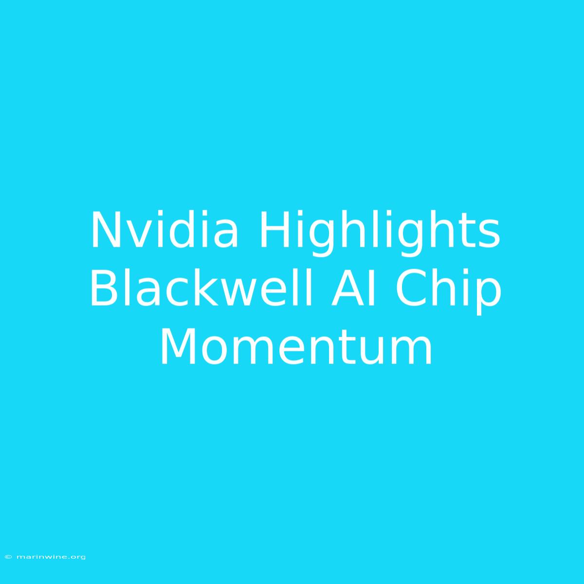 Nvidia Highlights Blackwell AI Chip Momentum