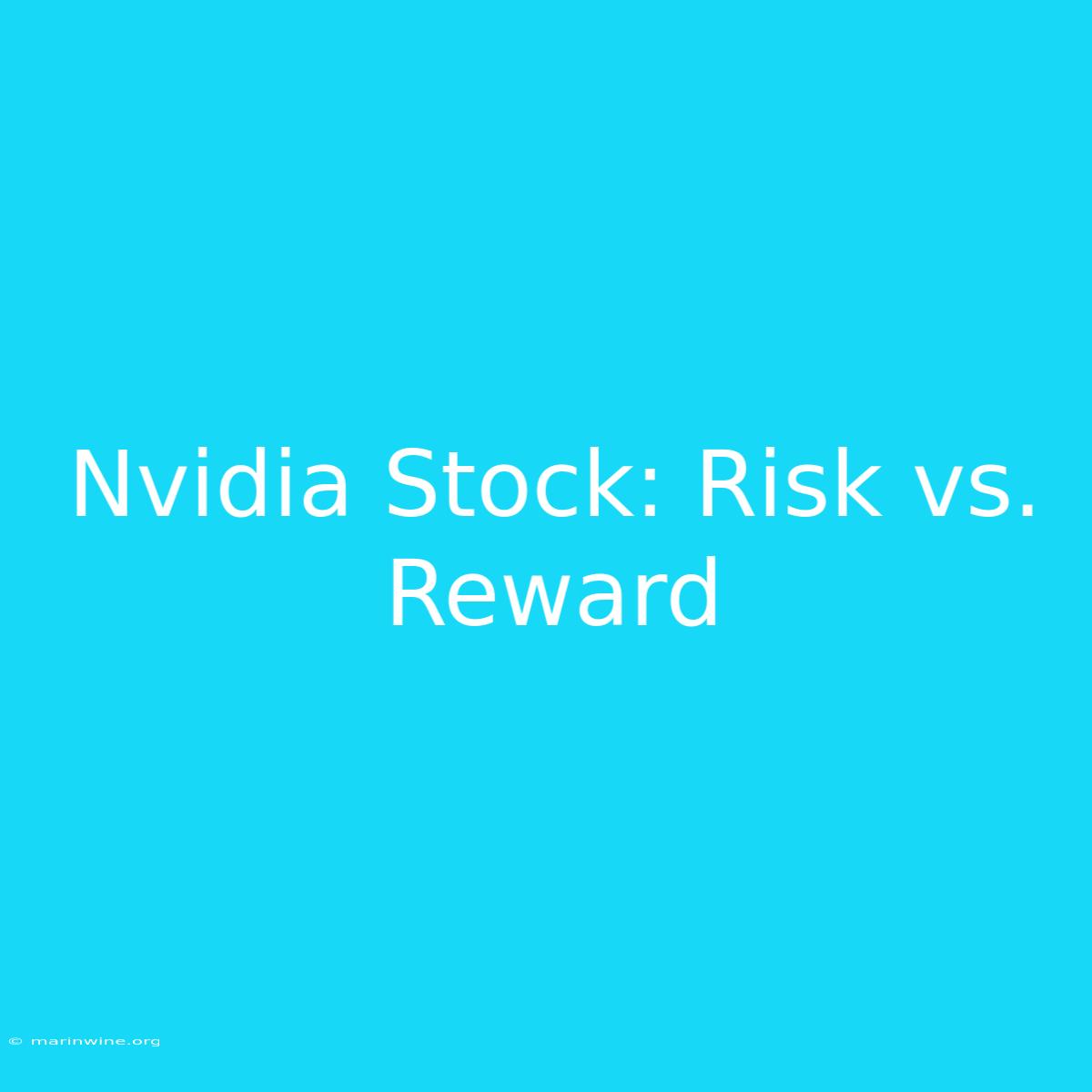 Nvidia Stock: Risk Vs. Reward