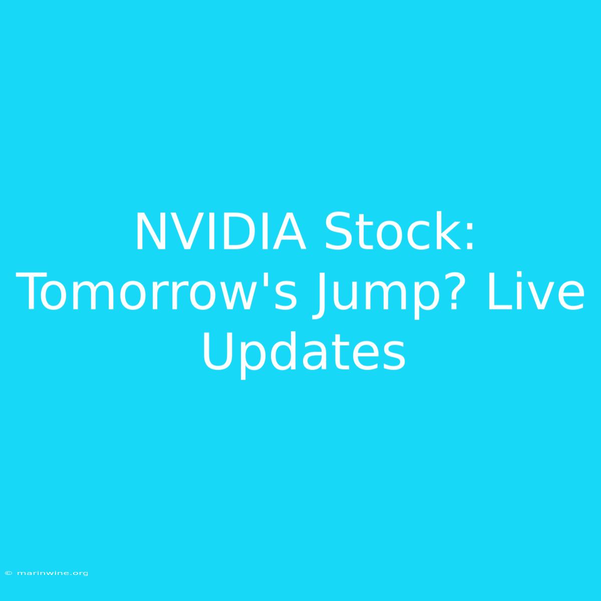 NVIDIA Stock: Tomorrow's Jump? Live Updates