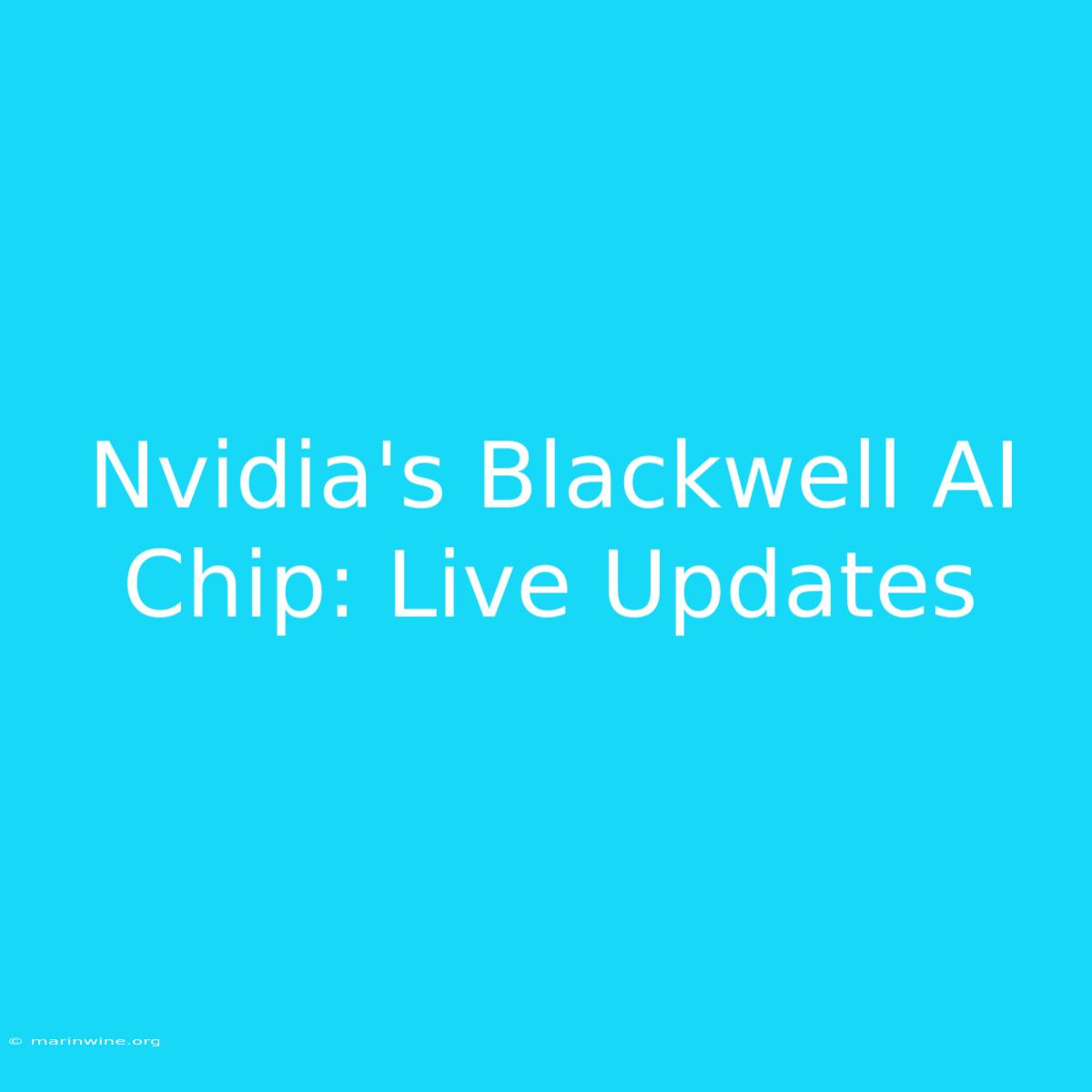 Nvidia's Blackwell AI Chip: Live Updates