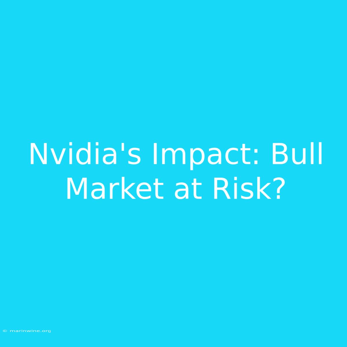 Nvidia's Impact: Bull Market At Risk?