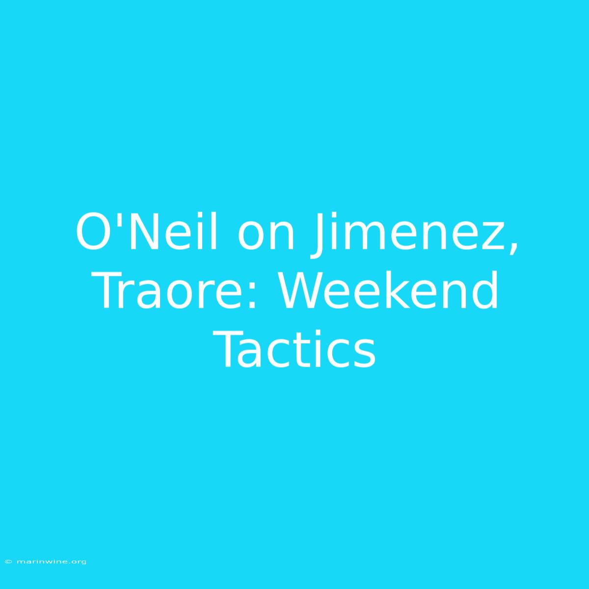 O'Neil On Jimenez, Traore: Weekend Tactics