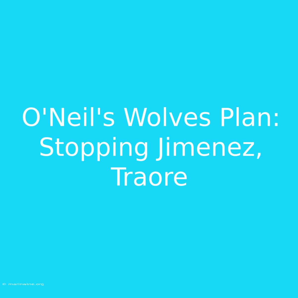 O'Neil's Wolves Plan: Stopping Jimenez, Traore