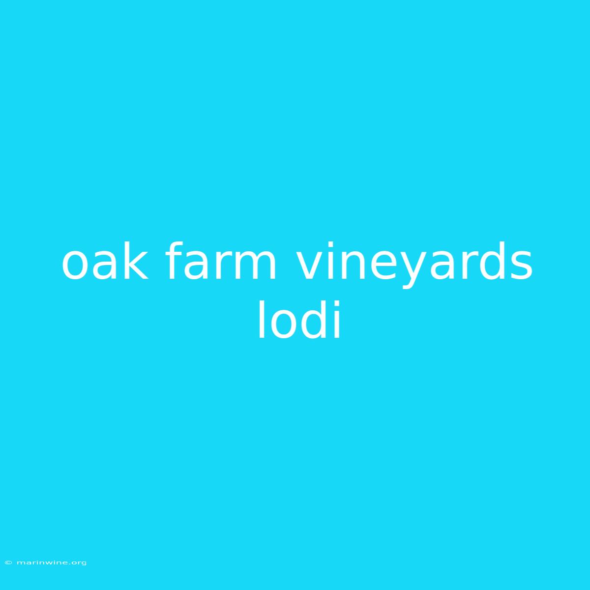 Oak Farm Vineyards Lodi