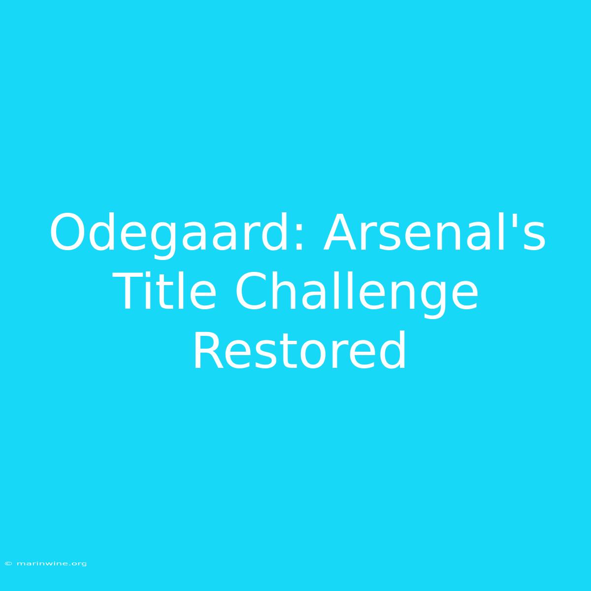 Odegaard: Arsenal's Title Challenge Restored